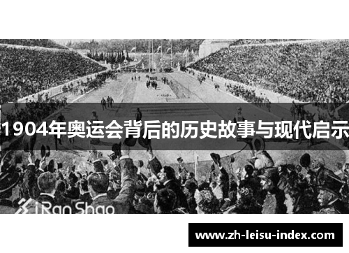 1904年奥运会背后的历史故事与现代启示 1904年奥运会背后的历史故事与现代启示