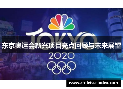 东京奥运会新兴项目亮点回顾与未来展望 东京奥运会新兴项目亮点回顾与未来展望