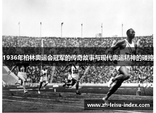 1936年柏林奥运会冠军的传奇故事与现代奥运精神的碰撞